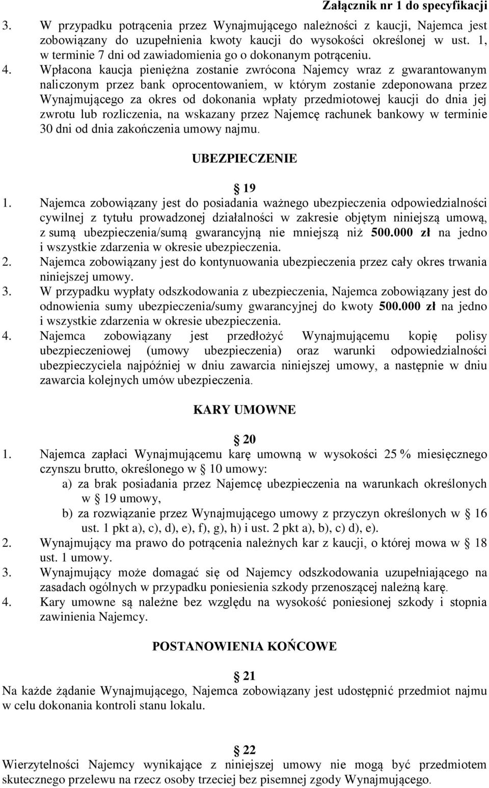 Wpłacona kaucja pieniężna zostanie zwrócona Najemcy wraz z gwarantowanym naliczonym przez bank oprocentowaniem, w którym zostanie zdeponowana przez Wynajmującego za okres od dokonania wpłaty