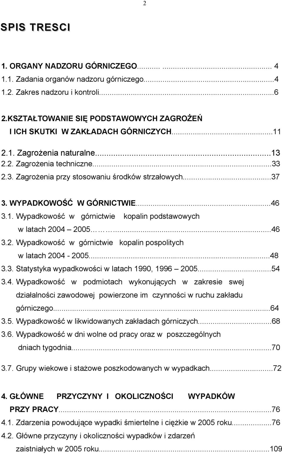 ..37 3. WYPADKOWOŚĆ W GÓRNICTWIE...46 3.1. Wypadkowość w górnictwie kopalin podstawowych w latach 2004 2005...46 3.2. Wypadkowość w górnictwie kopalin pospolitych w latach 2004-2005...48 3.3. Statystyka wypadkowości w latach 1990, 1996 2005.