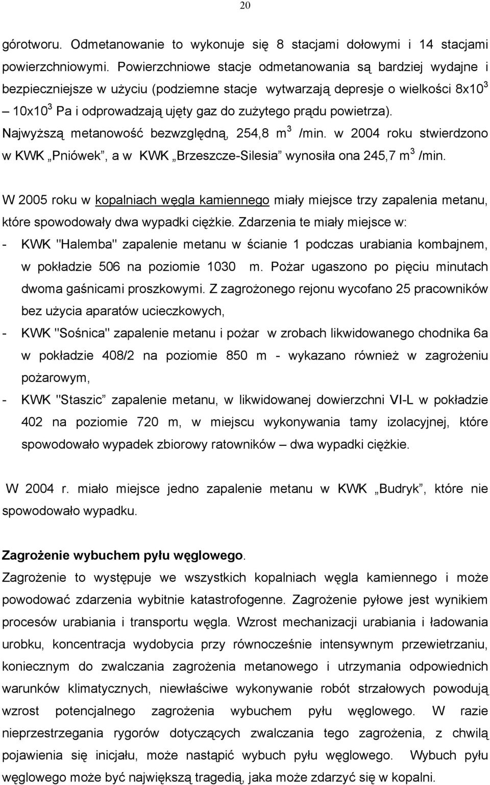 powietrza). Najwyższą metanowość bezwzględną, 254,8 m 3 /min. w 2004 roku stwierdzono w KWK Pniówek, a w KWK Brzeszcze-Silesia wynosiła ona 245,7 m 3 /min.