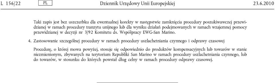 2010 Taki zapis jest bez uszczerbku dla ewentualnej korekty w następstwie zamknięcia procedury poszukiwawczej przewidzianej w ramach procedury tranzytu unijnego lub dla wyniku działań