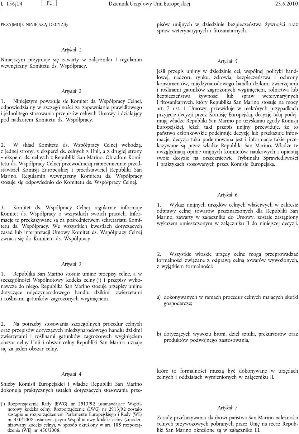 2010 PRZYJMUJE NINIEJSZĄ DECYZJĘ: Artykuł 4 Służby Komisji Europejskiej i władze Republiki San Marino dokonują praktycznych ustaleń dotyczących stosowania przepisów unijnych w dziedzinie