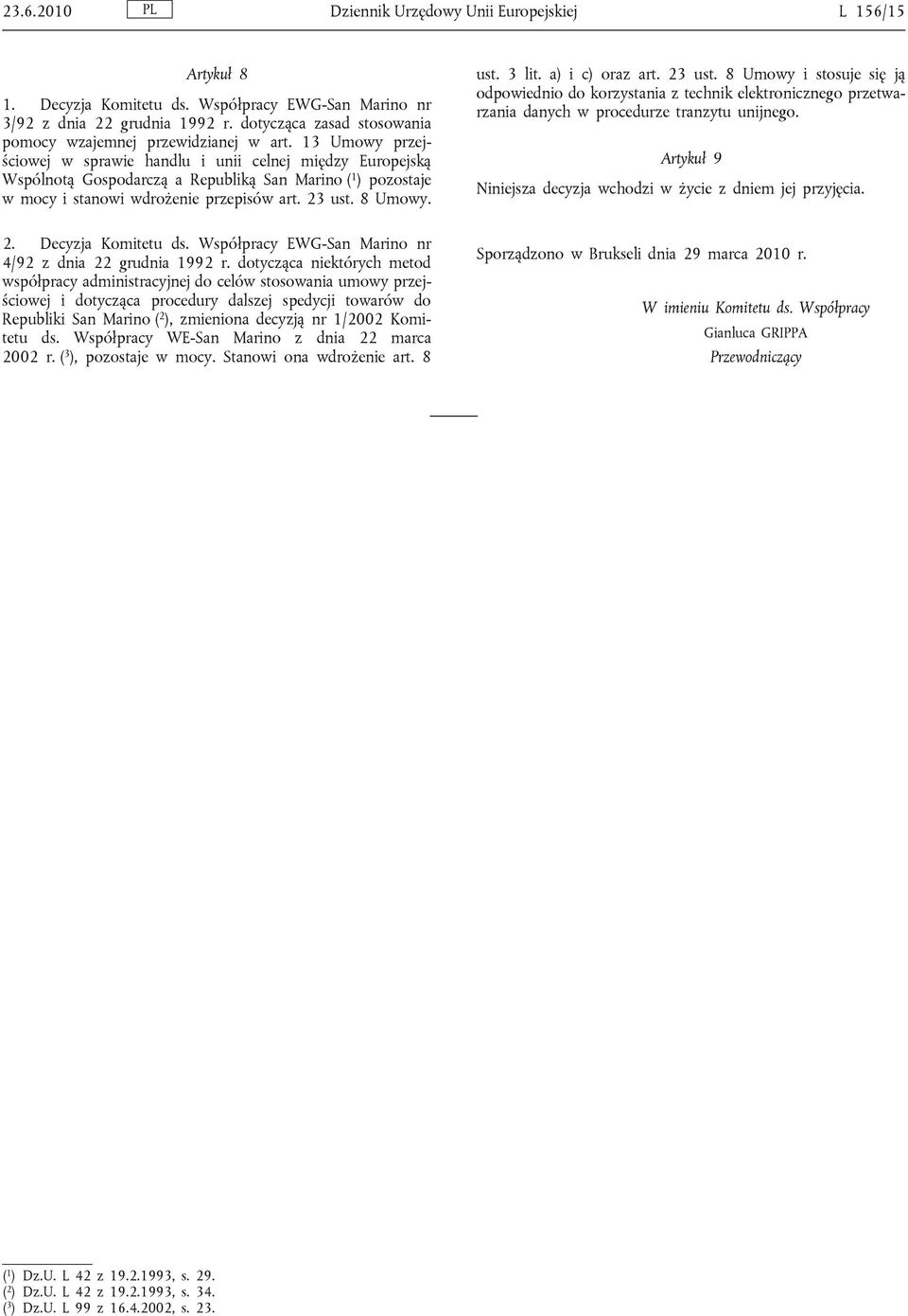 13 Umowy przejściowej w sprawie handlu i unii celnej między Europejską Wspólnotą Gospodarczą a Republiką San Marino ( 1 ) pozostaje w mocy i stanowi wdrożenie przepisów art. 23 ust. 8 Umowy. ust. 3 lit.