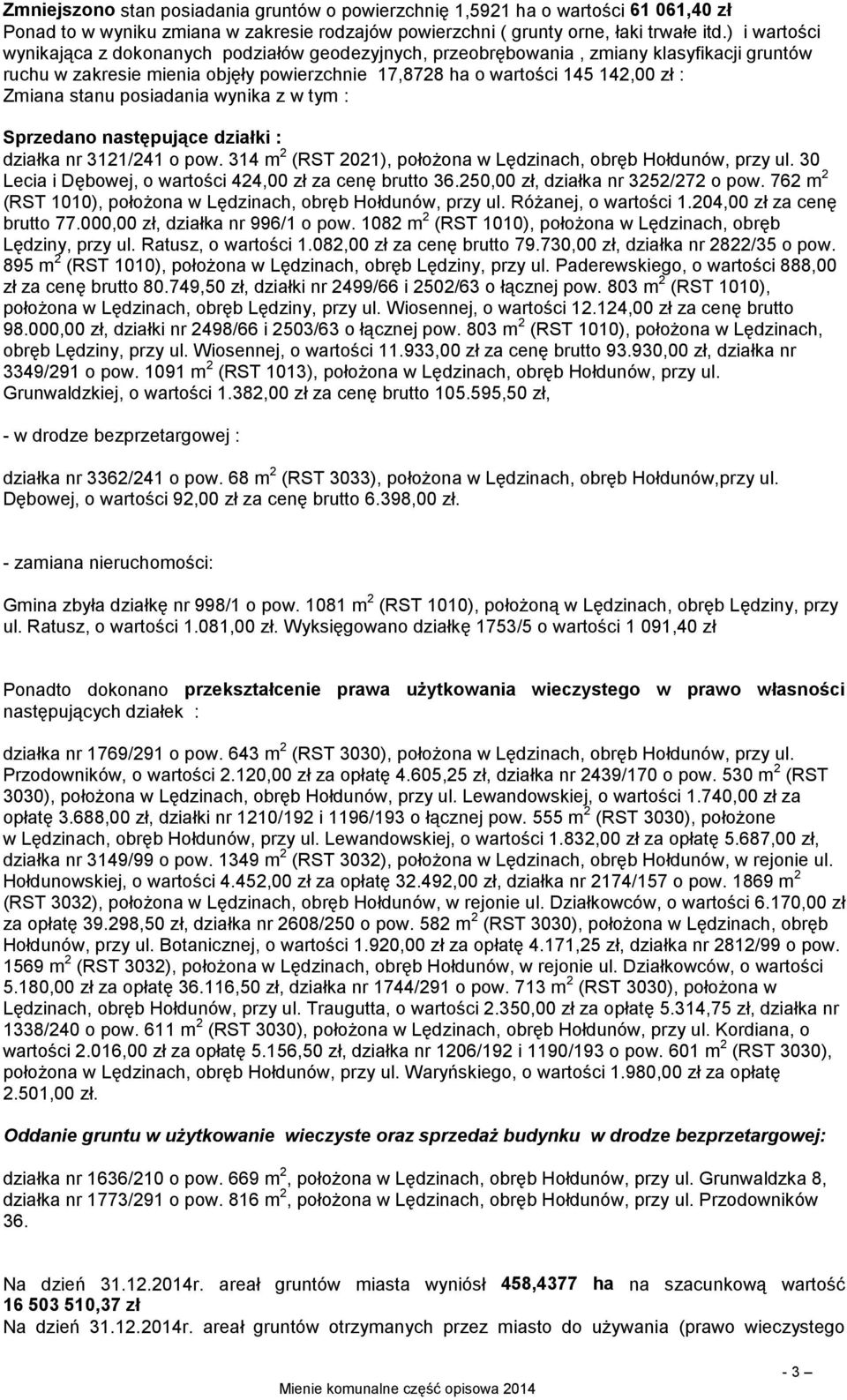 stanu posiadania wynika z w tym : Sprzedano następujące działki : działka nr 3121/241 o pow. 314 m 2 (RST 2021), położona w Lędzinach, obręb Hołdunów, przy ul.