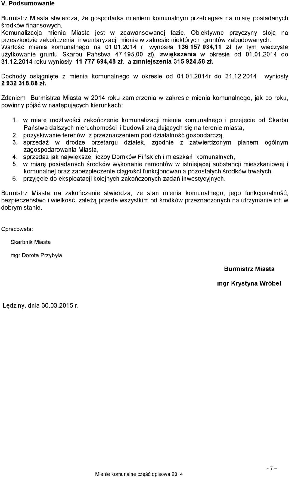 wynosiła 136 157 034,11 zł (w tym wieczyste użytkowanie gruntu Skarbu Państwa 47 195,00 zł), zwiększenia w okresie od 01.01.2014 do 31.12.