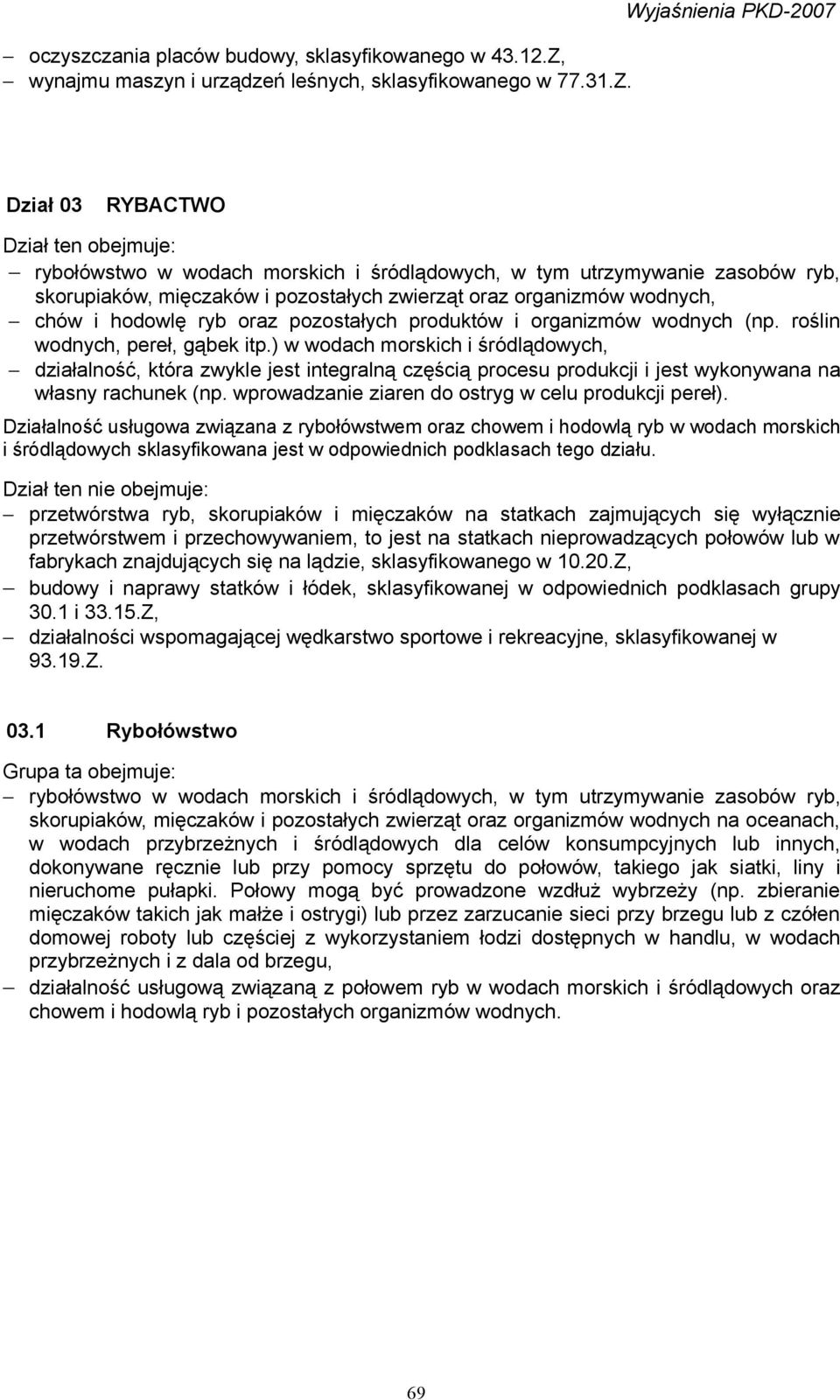 Wyjaśnienia PKD-2007 Dział 03 RYBACTWO Dział ten obejmuje: rybołówstwo w wodach morskich i śródlądowych, w tym utrzymywanie zasobów ryb, skorupiaków, mięczaków i pozostałych zwierząt oraz organizmów