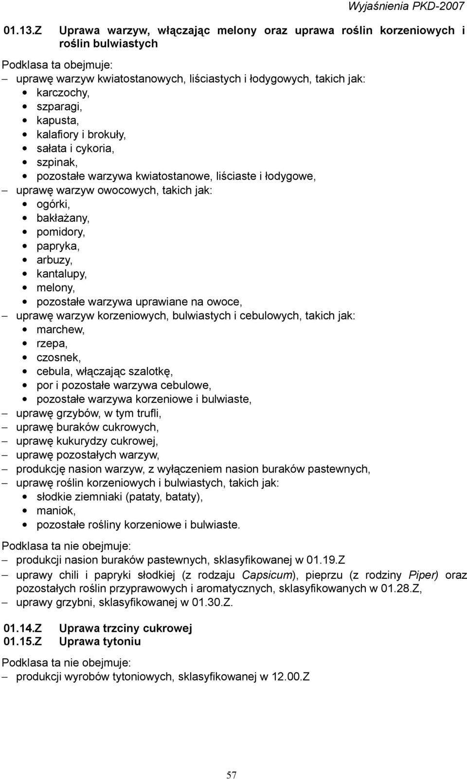 kapusta, kalafiory i brokuły, sałata i cykoria, szpinak, pozostałe warzywa kwiatostanowe, liściaste i łodygowe, uprawę warzyw owocowych, takich jak: ogórki, bakłażany, pomidory, papryka, arbuzy,