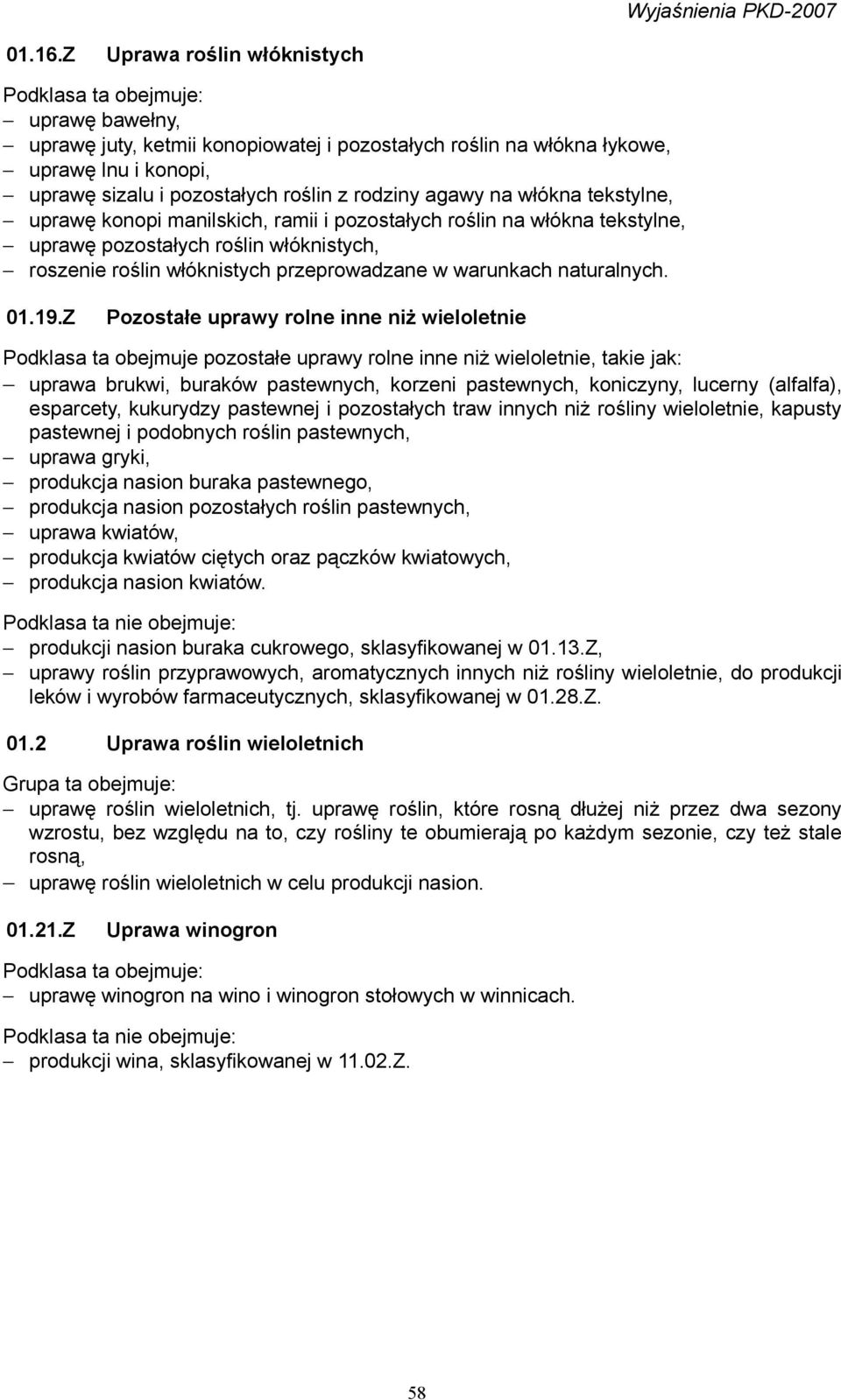 tekstylne, uprawę konopi manilskich, ramii i pozostałych roślin na włókna tekstylne, uprawę pozostałych roślin włóknistych, roszenie roślin włóknistych przeprowadzane w warunkach naturalnych. 01.19.