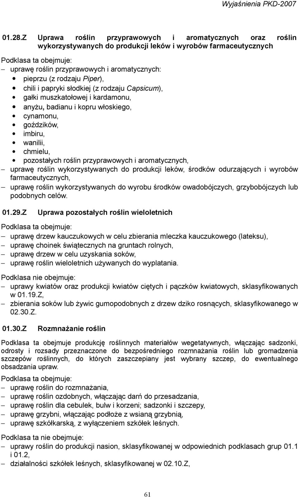 i papryki słodkiej (z rodzaju Capsicum), gałki muszkatołowej i kardamonu, anyżu, badianu i kopru włoskiego, cynamonu, goździków, imbiru, wanilii, chmielu, pozostałych roślin przyprawowych i