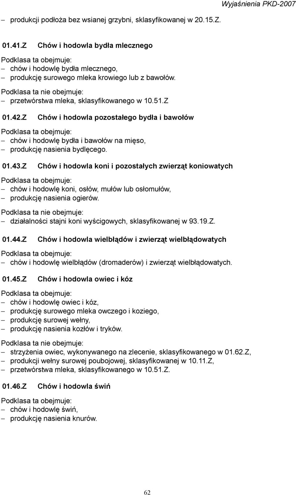 Z Chów i hodowla pozostałego bydła i bawołów chów i hodowlę bydła i bawołów na mięso, produkcję nasienia bydlęcego. 01.43.