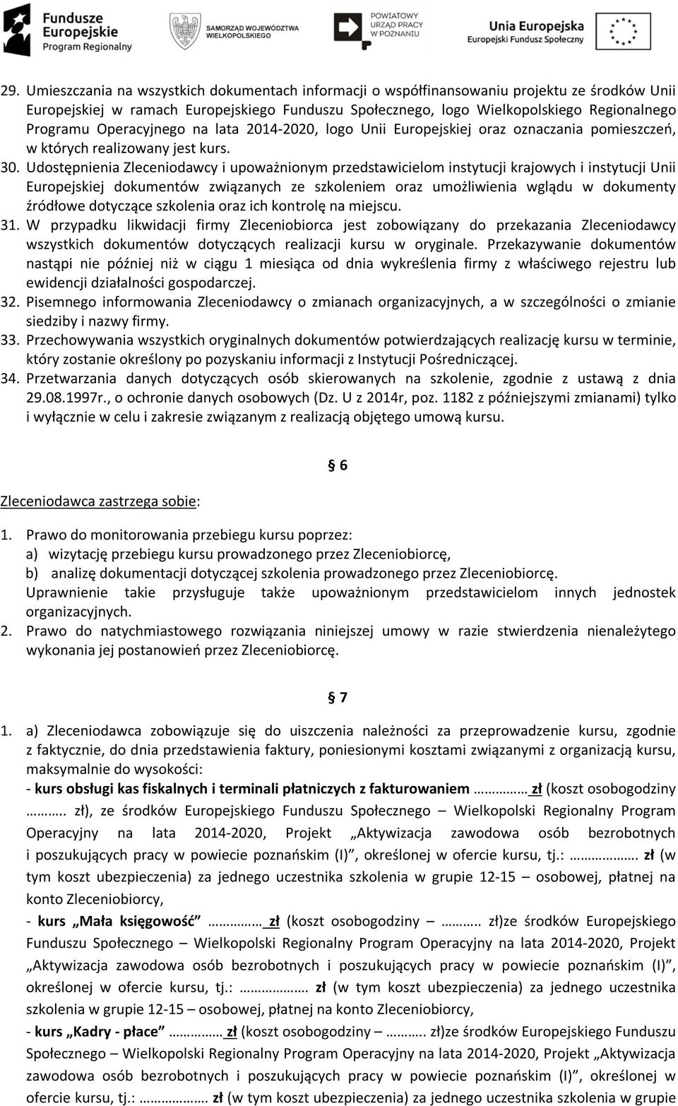 Udostępnienia Zleceniodawcy i upoważnionym przedstawicielom instytucji krajowych i instytucji Unii Europejskiej dokumentów związanych ze szkoleniem oraz umożliwienia wglądu w dokumenty źródłowe