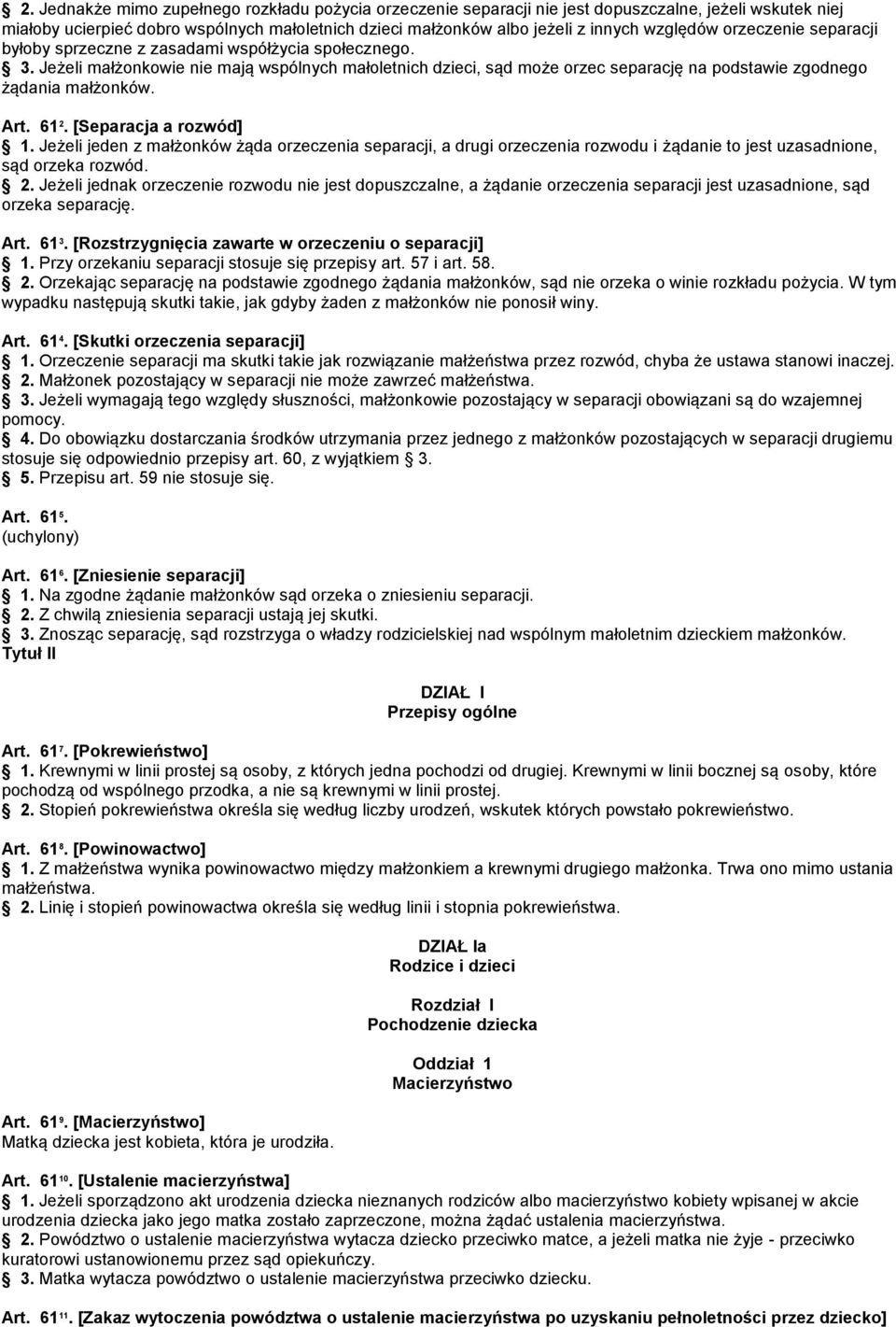 Jeżeli małżonkowie nie mają wspólnych małoletnich dzieci, sąd może orzec separację na podstawie zgodnego żądania małżonków. Art. 61 2. [Separacja a rozwód] 1.