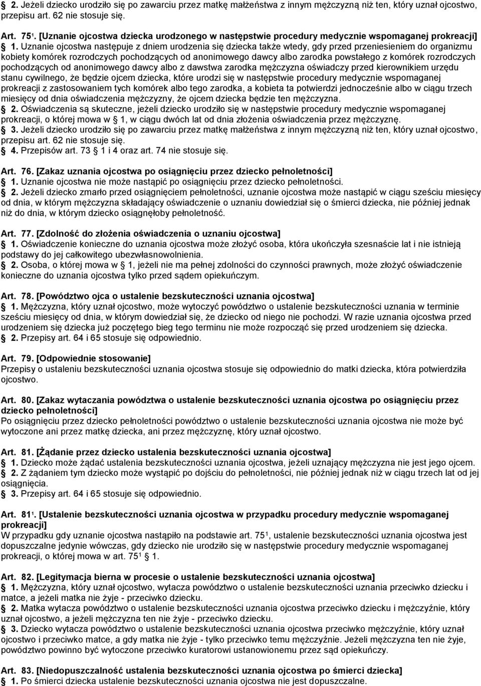 Uznanie ojcostwa następuje z dniem urodzenia się dziecka także wtedy, gdy przed przeniesieniem do organizmu kobiety komórek rozrodczych pochodzących od anonimowego dawcy albo zarodka powstałego z