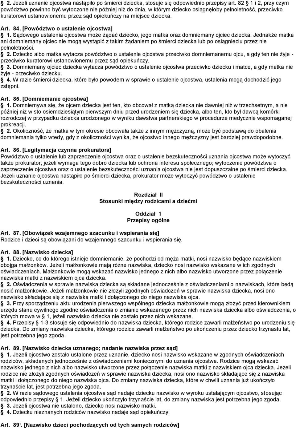 84. [Powództwo o ustalenie ojcostwa] 1. Sądowego ustalenia ojcostwa może żądać dziecko, jego matka oraz domniemany ojciec dziecka.