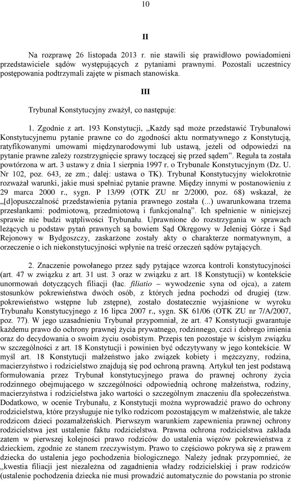 193 Konstytucji, Każdy sąd może przedstawić Trybunałowi Konstytucyjnemu pytanie prawne co do zgodności aktu normatywnego z Konstytucją, ratyfikowanymi umowami międzynarodowymi lub ustawą, jeżeli od