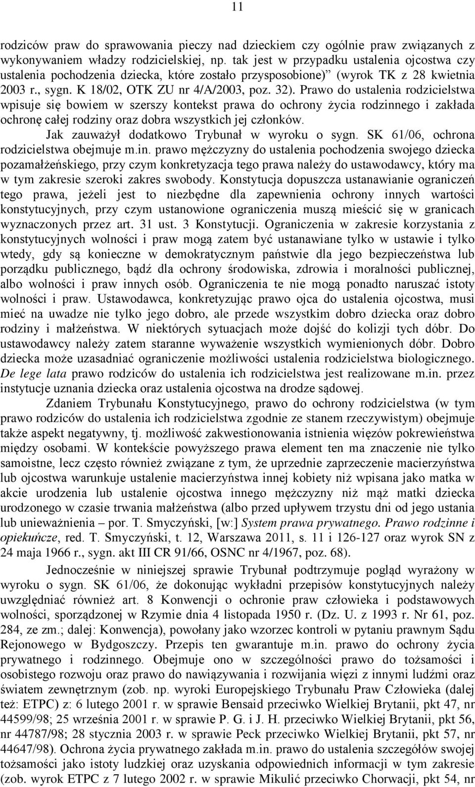 Prawo do ustalenia rodzicielstwa wpisuje się bowiem w szerszy kontekst prawa do ochrony życia rodzinnego i zakłada ochronę całej rodziny oraz dobra wszystkich jej członków.
