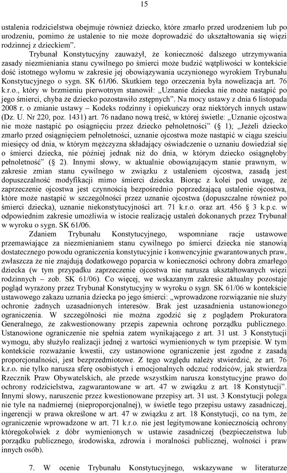 obowiązywania uczynionego wyrokiem Trybunału Konstytucyjnego o sygn. SK 61/06. Skutkiem tego orzeczenia była nowelizacja art. 76 k.r.o., który w brzmieniu pierwotnym stanowił: Uznanie dziecka nie może nastąpić po jego śmierci, chyba że dziecko pozostawiło zstępnych.