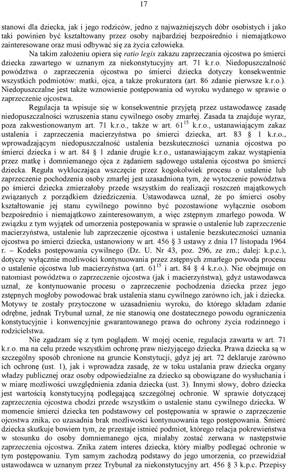 86 zdanie pierwsze k.r.o.). Niedopuszczalne jest także wznowienie postępowania od wyroku wydanego w sprawie o zaprzeczenie ojcostwa.
