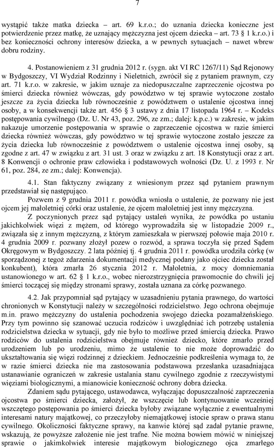 tanowieniem z 31 grudnia 2012 r. (sygn. akt VI RC 1267/11) Sąd Rejonowy w Bydgoszczy, VI Wydział Rodzinny i Nieletnich, zwrócił się z pytaniem prawnym, czy art. 71 k.r.o. w zakresie, w jakim uznaje