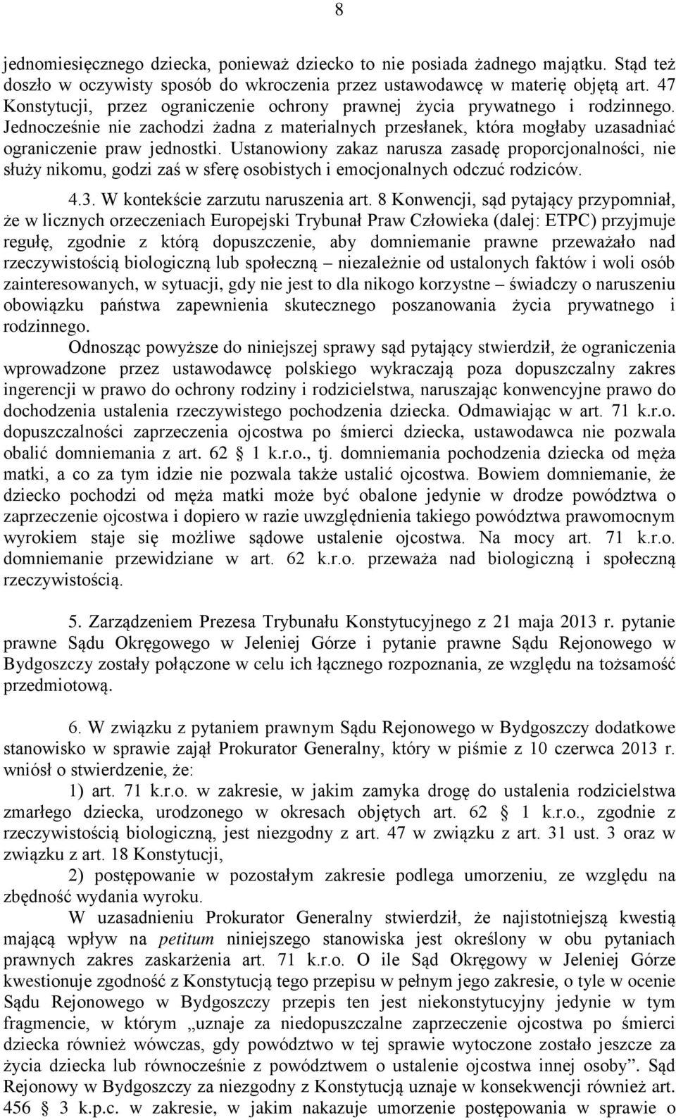 Ustanowiony zakaz narusza zasadę proporcjonalności, nie służy nikomu, godzi zaś w sferę osobistych i emocjonalnych odczuć rodziców. 4.3. W kontekście zarzutu naruszenia art.
