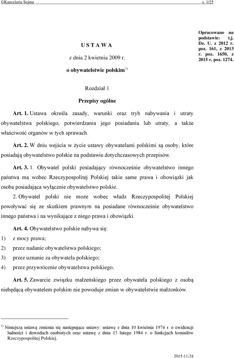Art. 2. W dniu wejścia w życie ustawy obywatelami polskimi są osoby, które posiadają obywatelstwo polskie na podstawie dotychczasowych przepisów. Art. 3. 1.