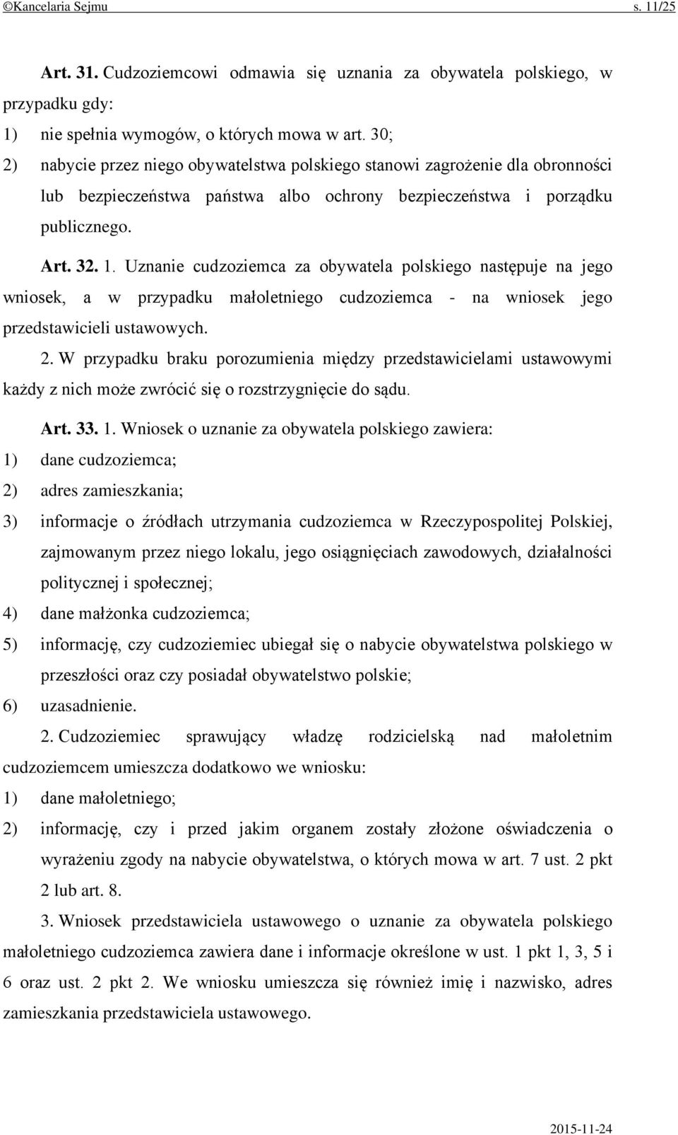 Uznanie cudzoziemca za obywatela polskiego następuje na jego wniosek, a w przypadku małoletniego cudzoziemca - na wniosek jego przedstawicieli ustawowych. 2.