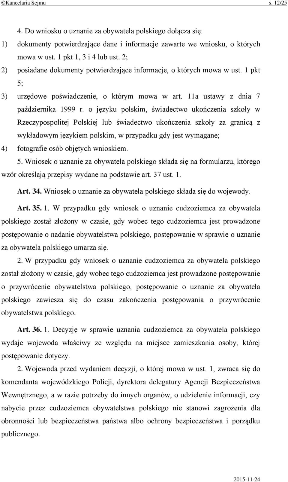 o języku polskim, świadectwo ukończenia szkoły w Rzeczypospolitej Polskiej lub świadectwo ukończenia szkoły za granicą z wykładowym językiem polskim, w przypadku gdy jest wymagane; 4) fotografie osób