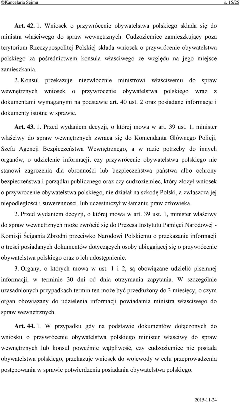 2. Konsul przekazuje niezwłocznie ministrowi właściwemu do spraw wewnętrznych wniosek o przywrócenie obywatelstwa polskiego wraz z dokumentami wymaganymi na podstawie art. 40 ust.