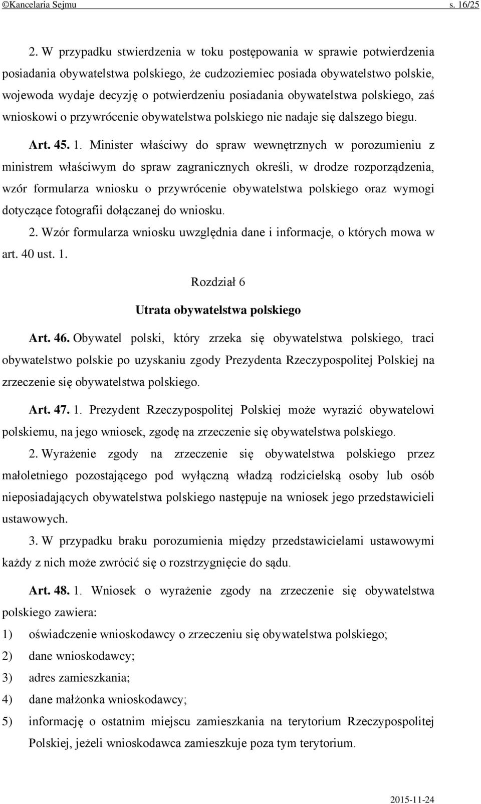 posiadania obywatelstwa polskiego, zaś wnioskowi o przywrócenie obywatelstwa polskiego nie nadaje się dalszego biegu. Art. 45. 1.