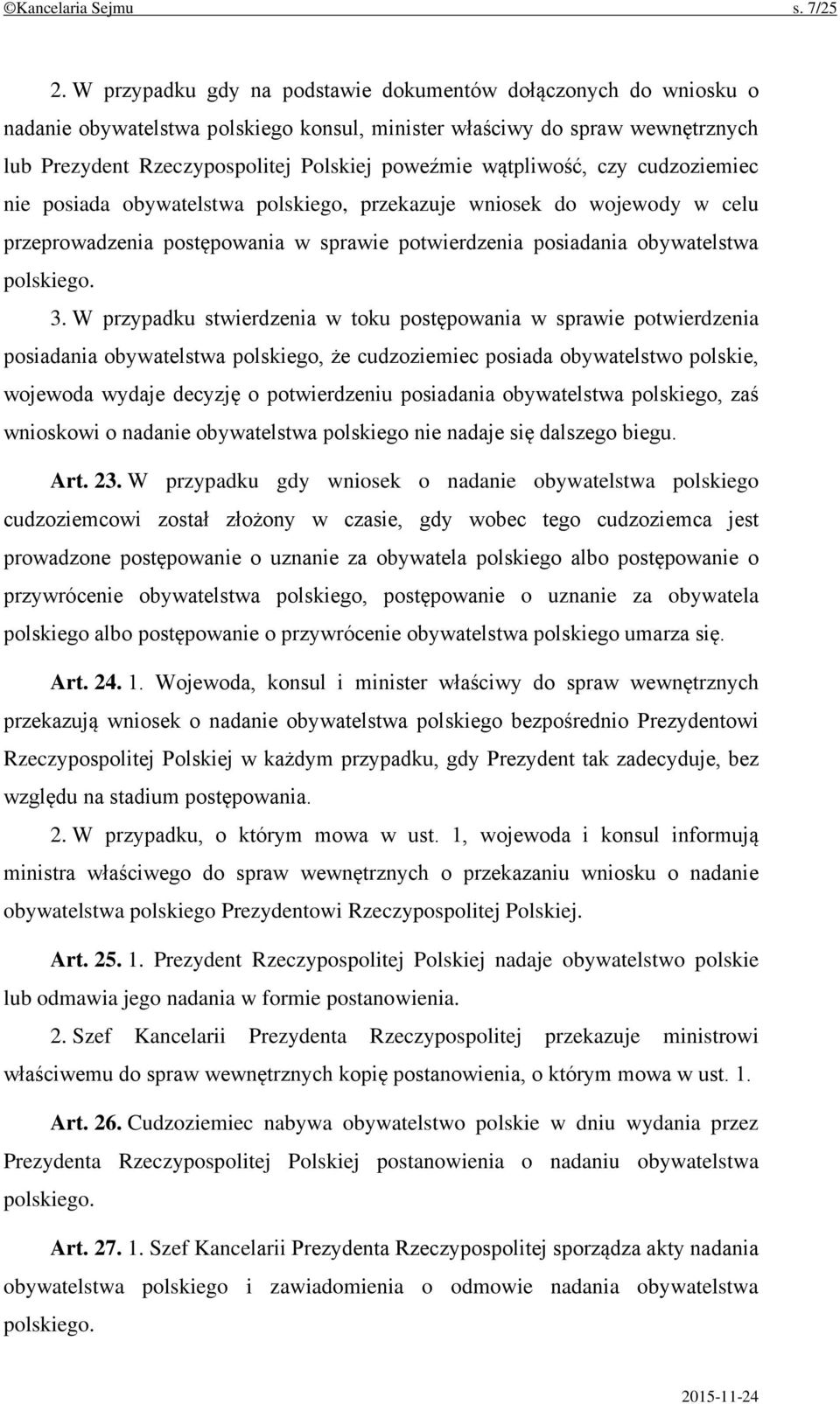 wątpliwość, czy cudzoziemiec nie posiada obywatelstwa polskiego, przekazuje wniosek do wojewody w celu przeprowadzenia postępowania w sprawie potwierdzenia posiadania obywatelstwa polskiego. 3.
