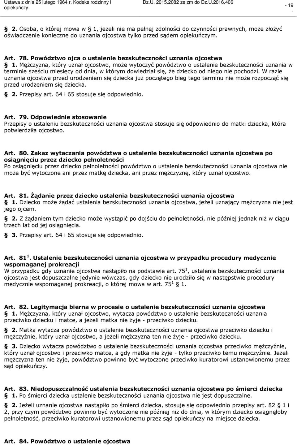 Mężczyzna, który uznał ojcostwo, może wytoczyć powództwo o ustalenie bezskuteczności uznania w terminie sześciu miesięcy od dnia, w którym dowiedział się, że dziecko od niego nie pochodzi.