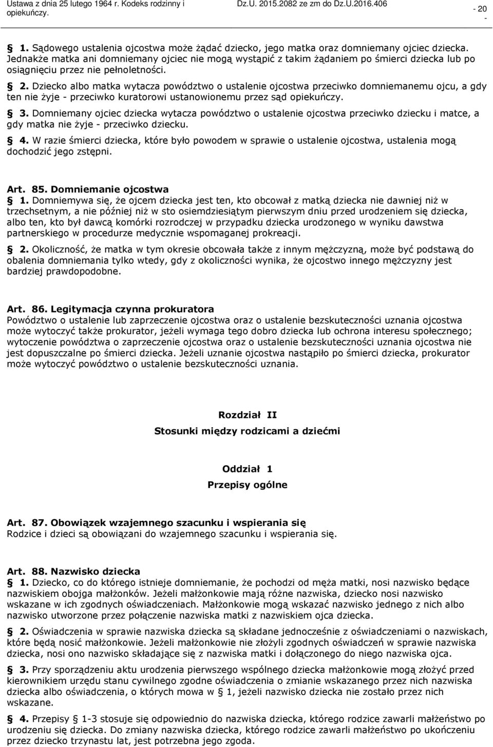 Dziecko albo matka wytacza powództwo o ustalenie ojcostwa przeciwko domniemanemu ojcu, a gdy ten nie żyje przeciwko kuratorowi ustanowionemu przez sąd 3.