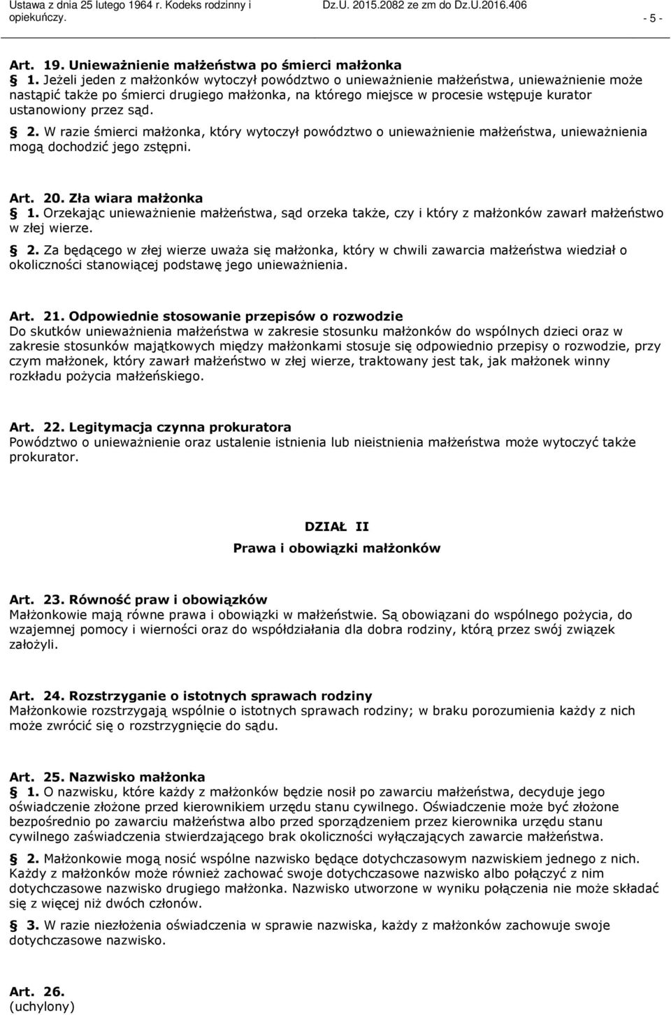 przez sąd. 2. W razie śmierci małżonka, który wytoczył powództwo o unieważnienie małżeństwa, unieważnienia mogą dochodzić jego zstępni. Art. 20. Zła wiara małżonka 1.