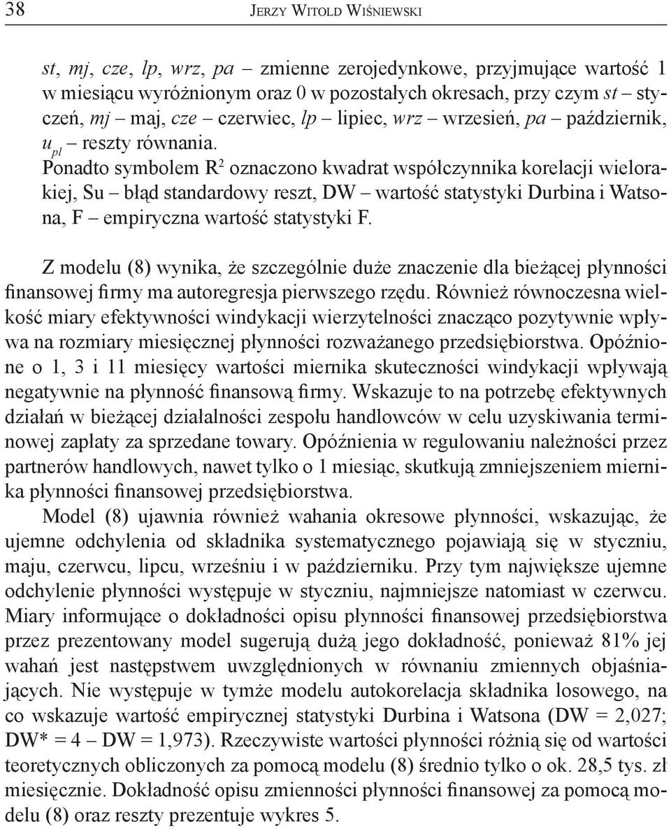 Ponadto symbolem R 2 oznaczono kwadrat współczynnika korelacji wielorakiej, Su błąd standardowy reszt, DW wartość statystyki Durbina i Watsona, F empiryczna wartość statystyki F.