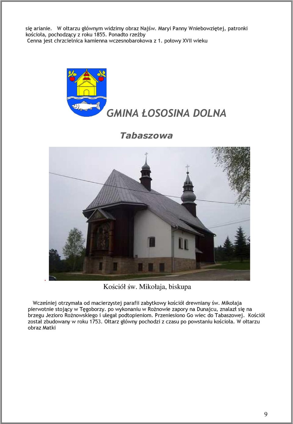 Mikołaja, biskupa Wcześniej otrzymała od macierzystej parafii zabytkowy kościół drewniany św. Mikołaja pierwotnie stojący w Tęgoborzy.