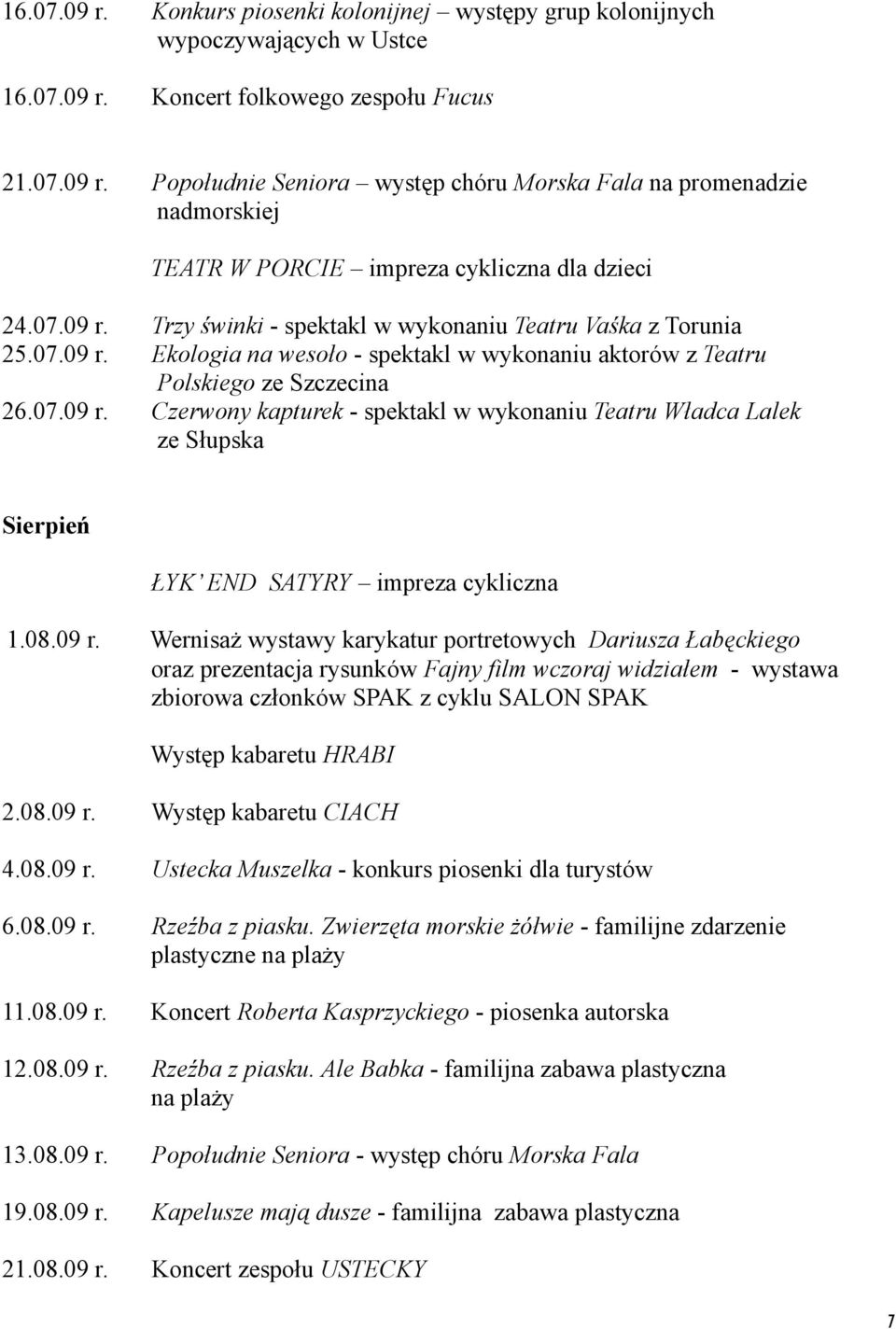 08.09 r. Wernisaż wystawy karykatur portretowych Dariusza Łabęckiego oraz prezentacja rysunków Fajny film wczoraj widziałem - wystawa zbiorowa członków SPAK z cyklu SALON SPAK Występ kabaretu HRABI 2.