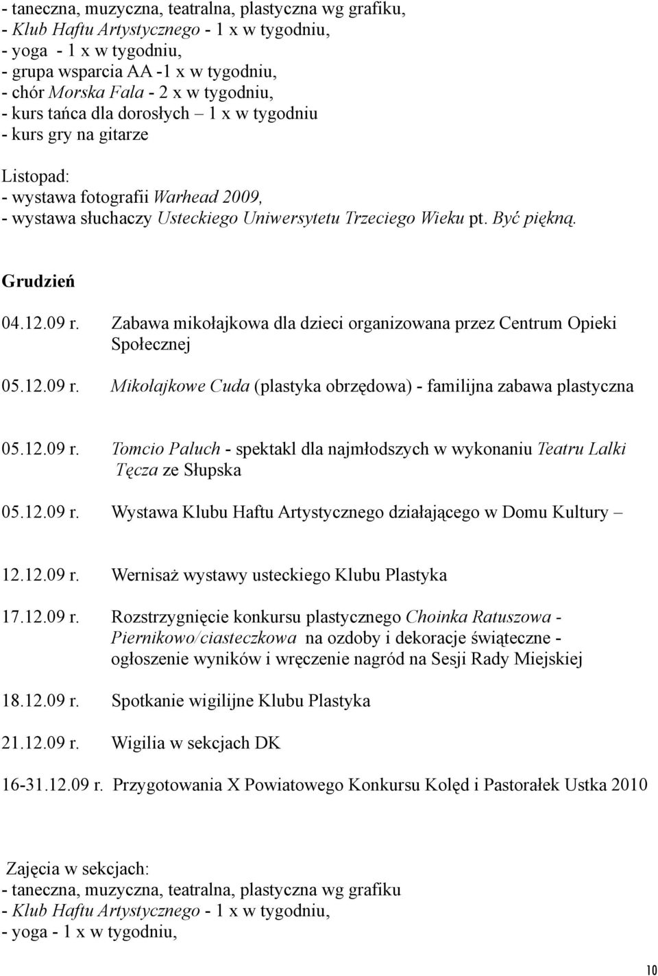 09 r. Zabawa mikołajkowa dla dzieci organizowana przez Centrum Opieki Społecznej 05.12.09 r. Mikołajkowe Cuda (plastyka obrzędowa) - familijna zabawa plastyczna 05.12.09 r. Tomcio Paluch - spektakl dla najmłodszych w wykonaniu Teatru Lalki Tęcza ze Słupska 05.