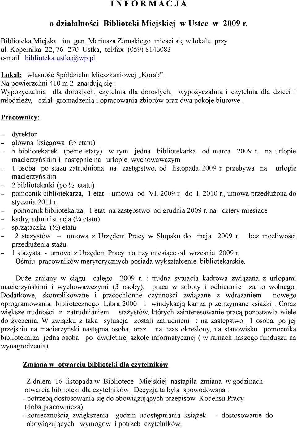 Na powierzchni 410 m 2 znajdują się : Wypożyczalnia dla dorosłych, czytelnia dla dorosłych, wypożyczalnia i czytelnia dla dzieci i młodzieży, dział gromadzenia i opracowania zbiorów oraz dwa pokoje