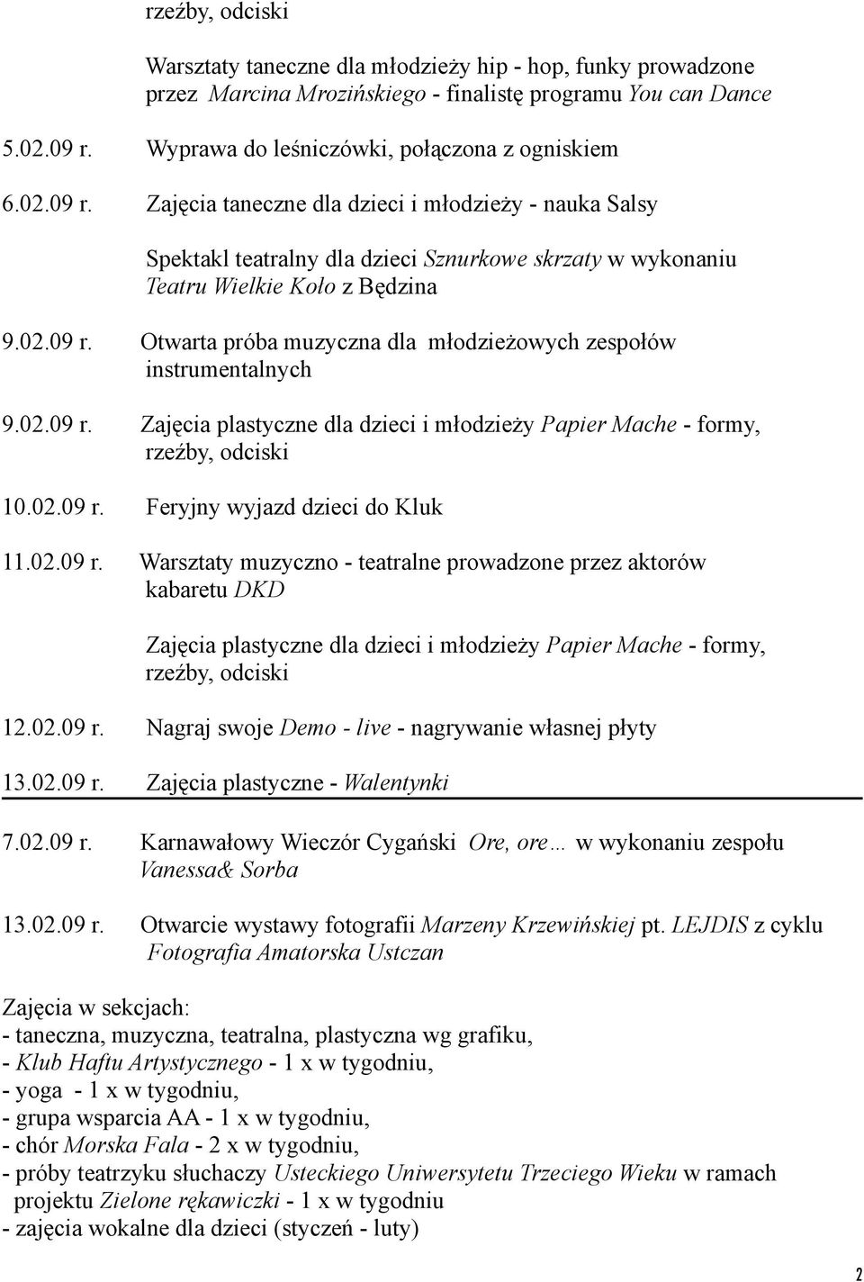 02.09 r. Zajęcia plastyczne dla dzieci i młodzieży Papier Mache - formy, rzeźby, odciski 10.02.09 r. Feryjny wyjazd dzieci do Kluk 11.02.09 r. Warsztaty muzyczno - teatralne prowadzone przez aktorów kabaretu DKD Zajęcia plastyczne dla dzieci i młodzieży Papier Mache - formy, rzeźby, odciski 12.