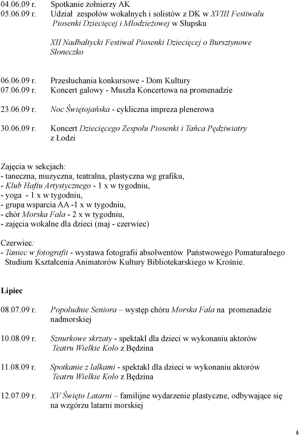 Przesłuchania konkursowe - Dom Kultury 07. Koncert galowy - Muszla Koncertowa na promenadzie 23. Noc Świętojańska - cykliczna impreza plenerowa 30.