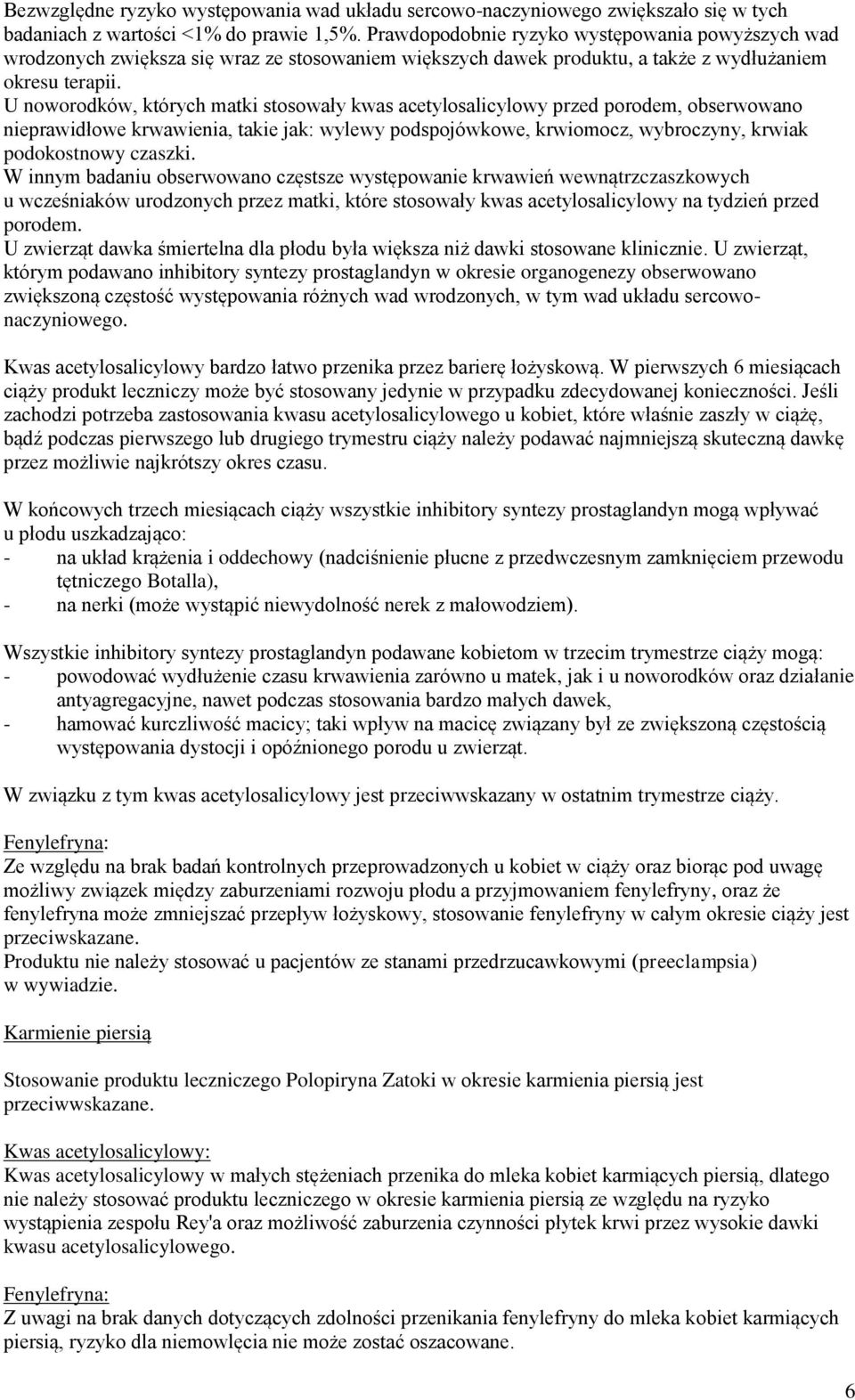 U noworodków, których matki stosowały kwas acetylosalicylowy przed porodem, obserwowano nieprawidłowe krwawienia, takie jak: wylewy podspojówkowe, krwiomocz, wybroczyny, krwiak podokostnowy czaszki.