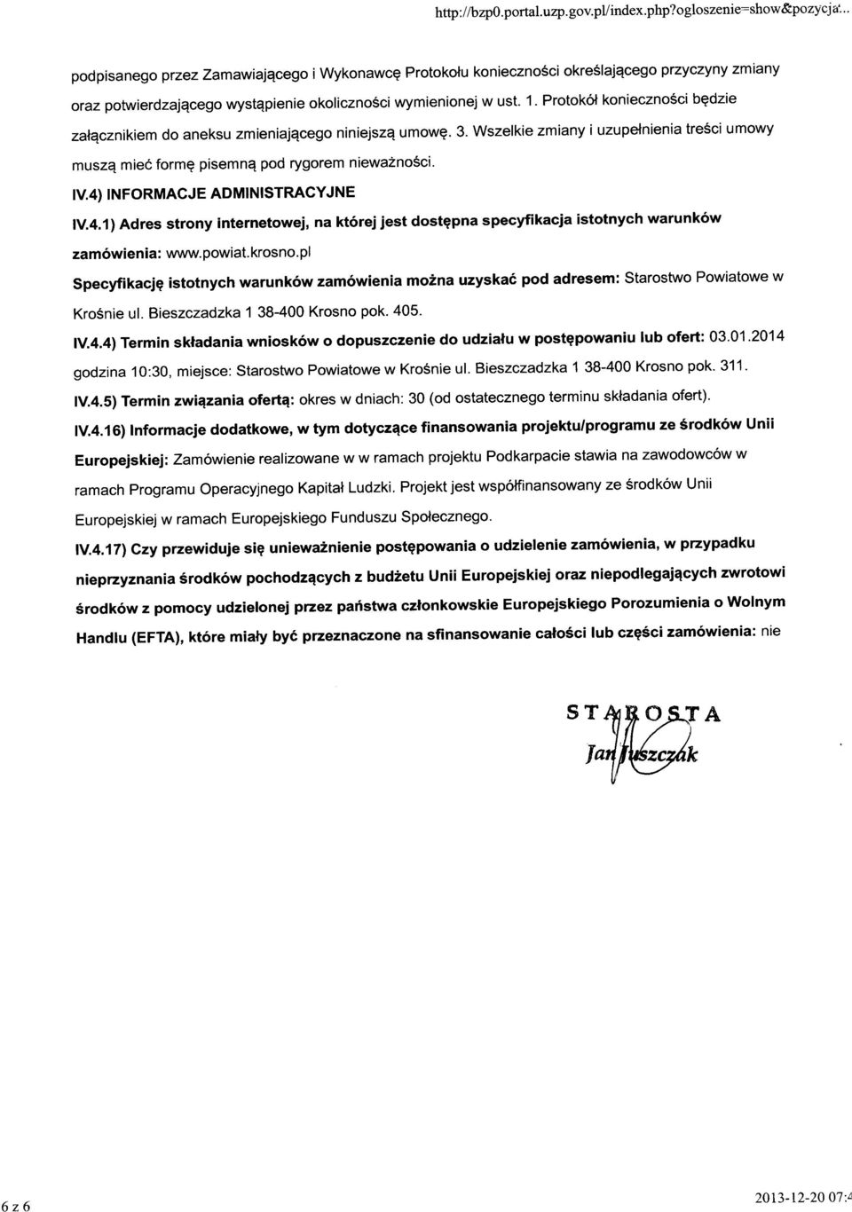 Protokół konieczności będzie załącznikiem do aneksu zmieniającego niniejszą umowę. 3. Wszelkie zmiany i uzupełnienia treści umowy muszą mieć formę pisemną pod rygorem nieważności. IV.