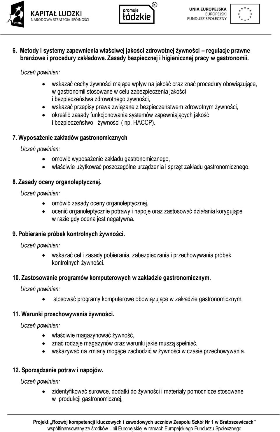 związane z bezpieczeństwem zdrowotnym żywności, określić zasady funkcjonowania systemów zapewniających jakość i bezpieczeństwo żywności ( np. HACCP). 7.