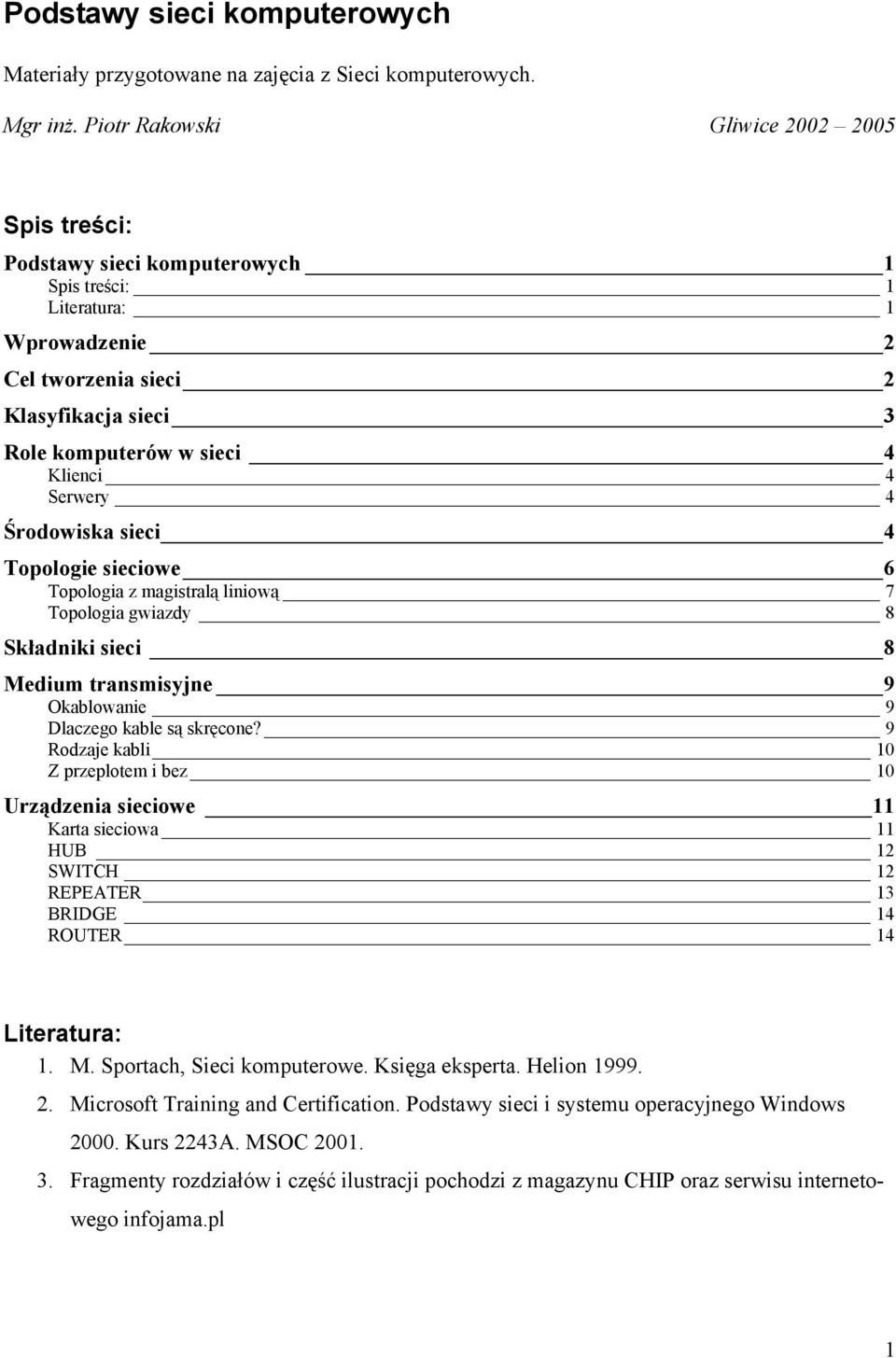 Serwery 4 Środowiska sieci 4 Topologie sieciowe 6 Topologia z magistralą liniową 7 Topologia gwiazdy 8 Składniki sieci 8 Medium transmisyjne 9 Okablowanie 9 Dlaczego kable są skręcone?