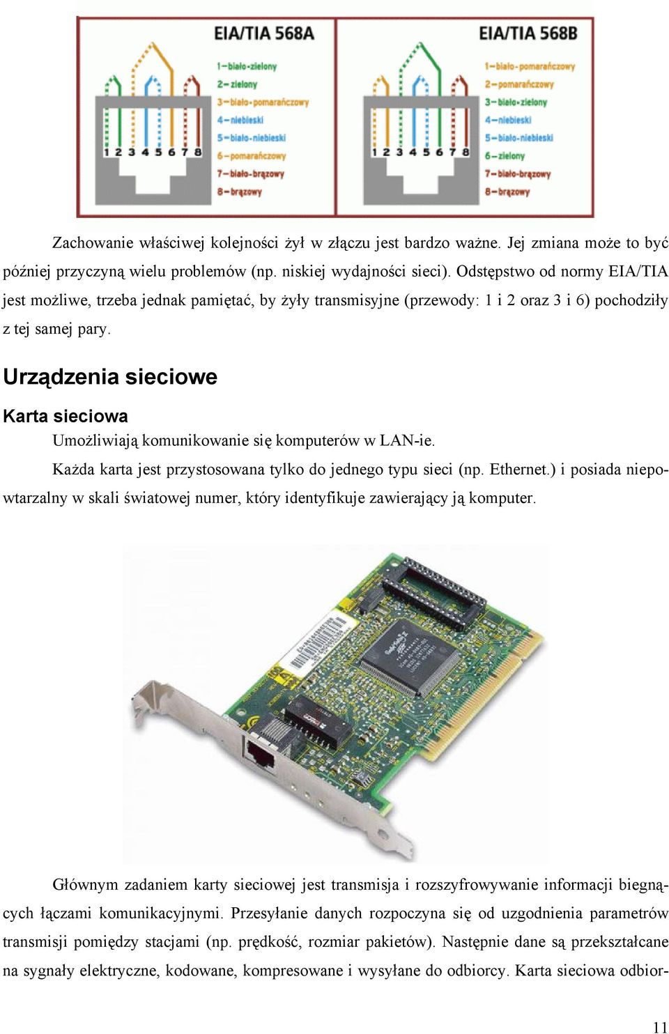 Urządzenia sieciowe Karta sieciowa Umożliwiają komunikowanie się komputerów w LAN-ie. Każda karta jest przystosowana tylko do jednego typu sieci (np. Ethernet.