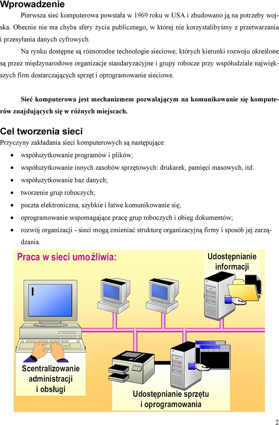 Na rynku dostępne są różnorodne technologie sieciowe, których kierunki rozwoju określone są przez międzynarodowe organizacje standaryzacyjne i grupy robocze przy współudziale największych firm