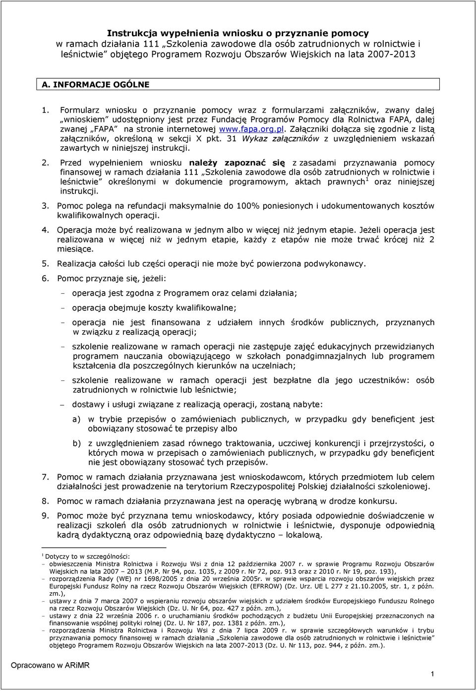 Formularz wniosku o przyznanie pomocy wraz z formularzami załączników, zwany dalej wnioskiem udostępniony jest przez Fundację Programów Pomocy dla Rolnictwa FAPA, dalej zwanej FAPA na stronie