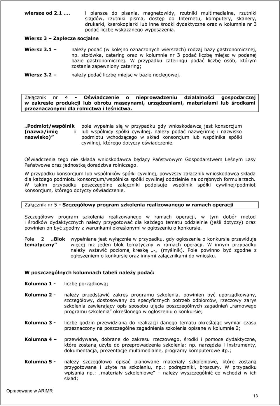 środki dydaktyczne oraz w kolumnie nr 3 podać liczbę wskazanego wyposażenia. Wiersz 3.1 Wiersz 3.2 należy podać (w kolejno oznaczonych wierszach) rodzaj bazy gastronomicznej, np.