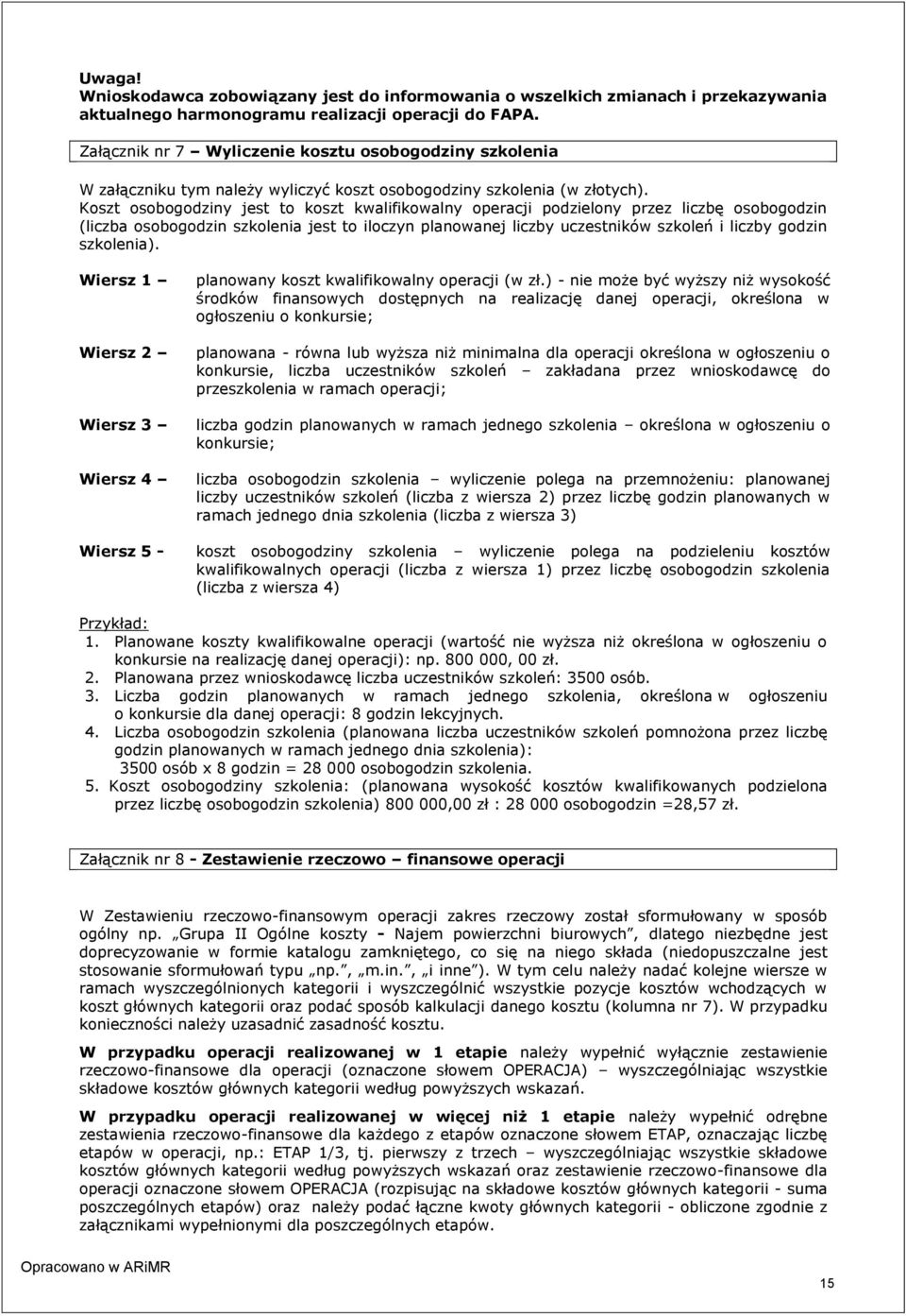 Koszt osobogodziny jest to koszt kwalifikowalny operacji podzielony przez liczbę osobogodzin (liczba osobogodzin szkolenia jest to iloczyn planowanej liczby uczestników szkoleń i liczby godzin