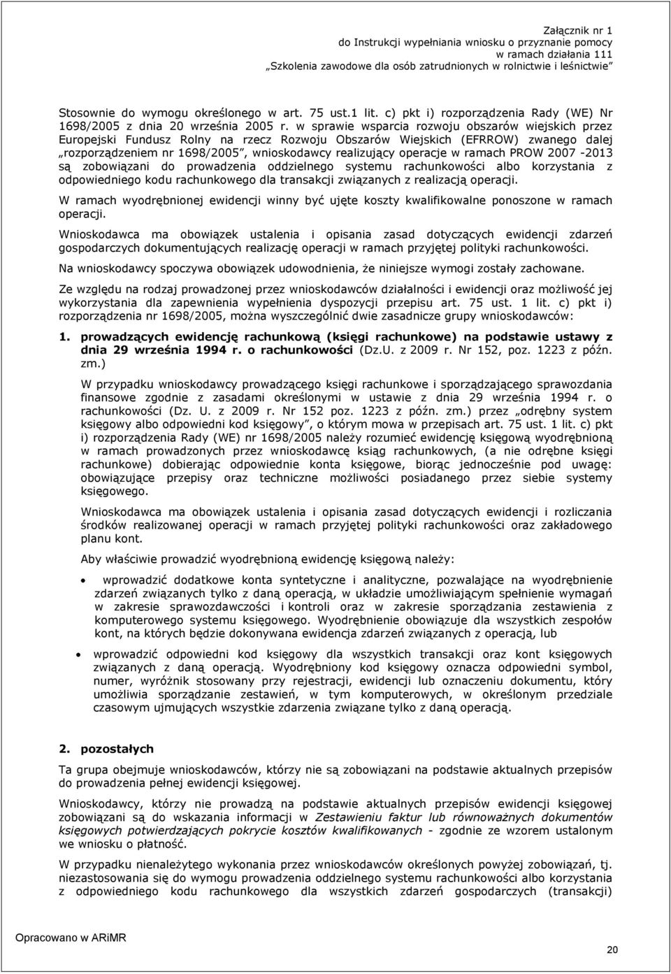 w sprawie wsparcia rozwoju obszarów wiejskich przez Europejski Fundusz Rolny na rzecz Rozwoju Obszarów Wiejskich (EFRROW) zwanego dalej rozporządzeniem nr 1698/2005, wnioskodawcy realizujący operacje