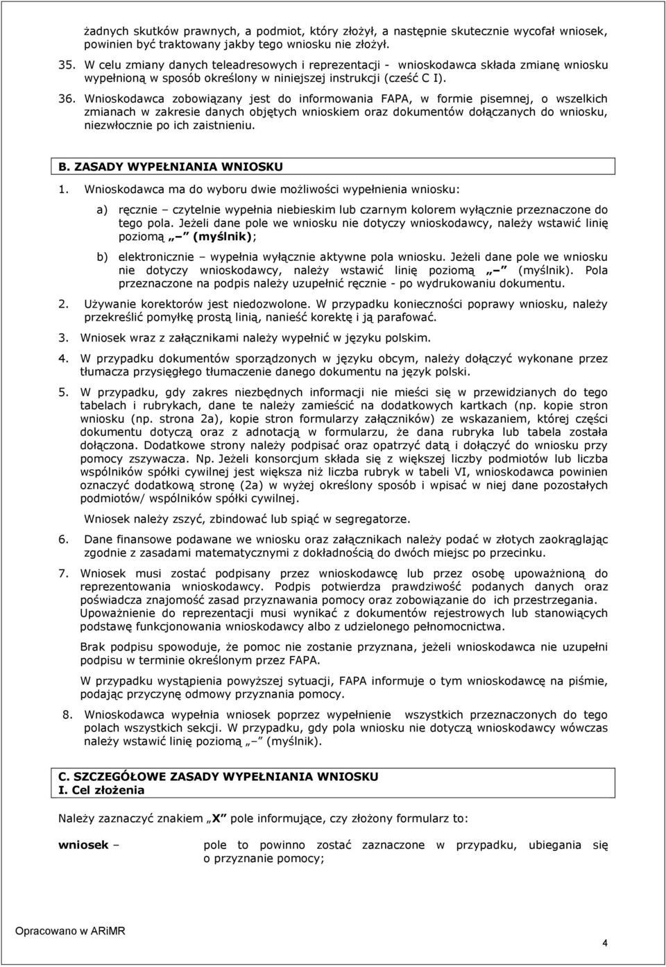 Wnioskodawca zobowiązany jest do informowania FAPA, w formie pisemnej, o wszelkich zmianach w zakresie danych objętych wnioskiem oraz dokumentów dołączanych do wniosku, niezwłocznie po ich